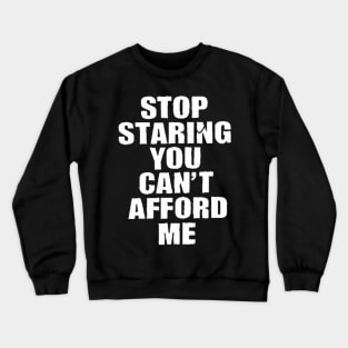 Stop Staring You Can't Afford Me Crewneck Sweatshirt